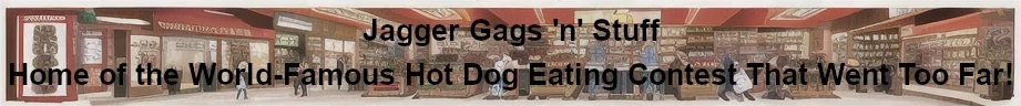 Jagger Gags 'n' Stuff: Home of the World-Famous Hot Dog Eating Contest That Went Too Far!